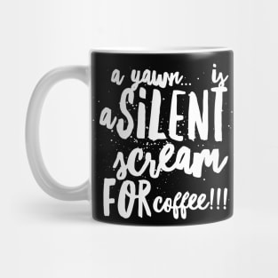 A Yawn...is a Silent Scream for Coffee!!! Mug